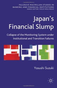 Japan's Financial Slump: Collapse of the Monitoring System under Institutional and Transition Failures (Palgrave Macmillan Studies in Banking and Financial Institutions)