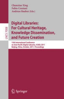 Digital Libraries: For Cultural Heritage, Knowledge Dissemination, and Future Creation: 13th International Conference on Asia-Pacific Digital Libraries, ICADL 2011, Beijing, China, October 24-27, 2011. Proceedings