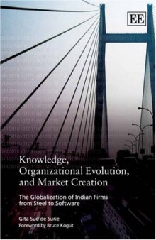 Knowledge, Organizational Evolution and Market Creation: The Globalization of Indian Firms from Steel to Software