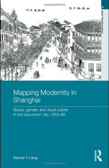 Mapping Modernity in Shanghai: Space, Gender, and Visual Culture in the Sojourners' City, 1853-98 (Asia's Transformations)  