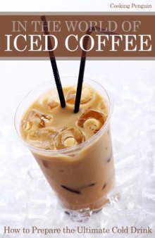 In The World of Iced Coffee - How to prepare the ultimate cold drink