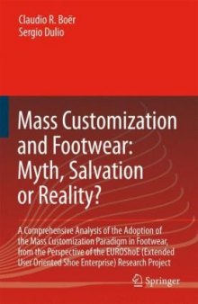 Mass Customization and Footwear: Myth, Salvation or Reality?: A Comprehensive Analysis of the Adoption of the Mass Customization Paradigm in Footwear, ... Oriented Shoe Enterprise) Research Project