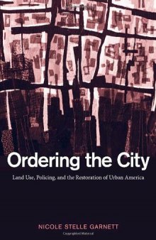 Ordering the City: Land Use, Policing, and the Restoration of Urban America