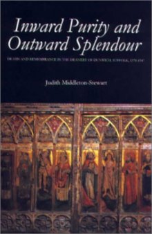 Inward Purity and Outward Splendour: Death and Remembrance in the Deanery of Dunwich, Suffolk, 1370-1547 (Studies in the History of Medieval Religion)