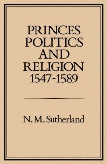 Princes, Politics and Religion, 1547-1589 (Studies Presented to the International Commission for the History of Representative and Parliamentar)  