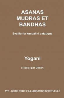 Asanas, mudras et bandhas - Eveiller la kundalini extatique