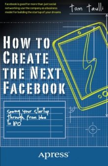 How to Create the Next Facebook: Seeing Your Startup Through, from Idea to IPO