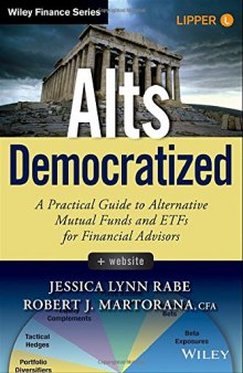Alts Democratized, + Website: A Practical Guide to Alternative Mutual Funds and ETFs for Financial Advisors