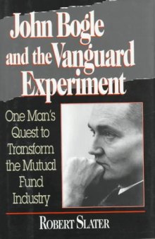 John Bogle and the Vanguard Experiment: One Man's Quest to Transform the Mutual Fund Industry