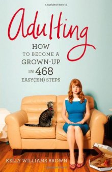 Adulting: How to Become a Grown-up in 468 Easy