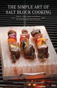 The simple art of salt block cooking : grill, cure, bake and serve with Himalayan salt blocks