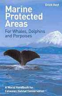 Marine protected areas for whales, dolphins, and porpoises : a world handbook for cetacean habitat conservation