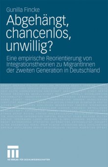 Abgehängt, chancenlos, unwillig?: Eine empirische Reorientierung von Integrationstheorien zu MigrantInnen der zweiten Generation in Deutschland