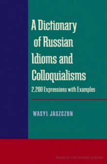 A Dictionary of Russian Idioms and Colloquialisms  2,200 Expressions with Examples