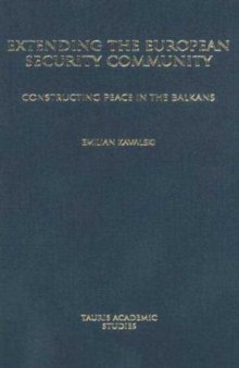 Extending the European Security Community: Constructing Peace in the Balkans (Tauris Academic Studies)