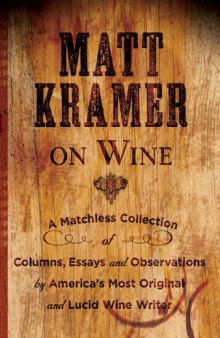 Matt Kramer on Wine: A Matchless Collection of Columns, Essays, and Observations by America’s Most Original and Lucid Wine Writer