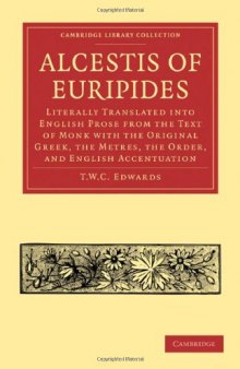 Alcestis of Euripides: Literally Translated into English Prose from the Text of Monk with the Original Greek, the Metres, the Order, and English Accentuation (Cambridge Library Collection - Classics)