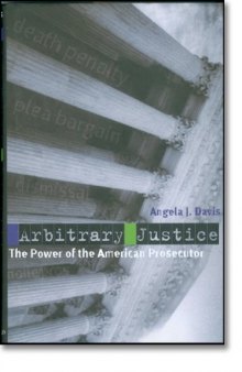 Arbitrary justice : the power of the American prosecutor