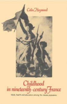 Childhood in Nineteenth-Century France: Work, Health and Education among the 'Classes Populaires'