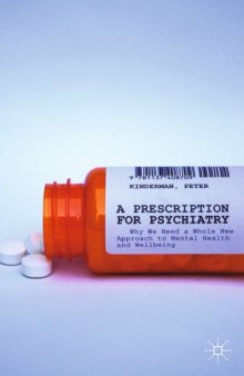 A Prescription for Psychiatry: Why We Need a Whole New Approach to Mental Health and Wellbeing  Front Cover P. Kinderman