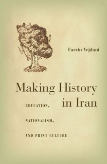 Making history in Iran : education, nationalism, and print culture