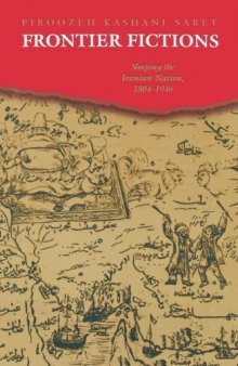 Frontier fictions : shaping the Iranian nation, 1804-1946