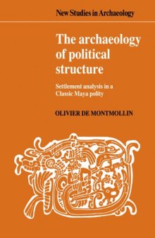 The Archaeology of Political Structure: Settlement Analysis in a Classic Maya Polity (New Studies in Archaeology)