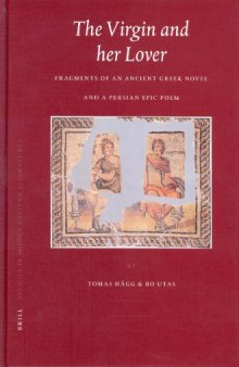 The Virgin and Her Lover: Fragments of an Ancient Greek Novel and a Persian Epic Poem (Brill Studies in Middle Eastern Literatures) (Brill Studies in Middle Eastern Literatures)