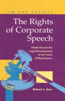 Rights of Corporate Speech: Mobil Oil and the Legal Development of the Voice of Big Business (Law and Society: Recent Scholarship)