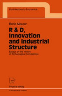 R & D, Innovation and Industrial Structure: Essays on the Theory of Technological Competition