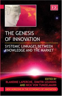 Genesis Of Innovation: Systemic Linkages Between Knowledge and the Market (New Horizons in the Economics of Innovation, Book 10 )