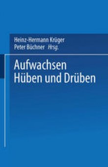 Aufwachsen hüben und drüben: Deutsch-deutsche Kindheit und Jugend vor und nach der Vereinigung