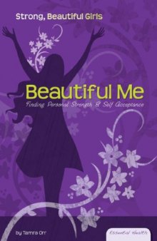 Beautiful Me: Finding Personal Strength & Self Acceptance (Essential Health: Strong Beautiful Girls)