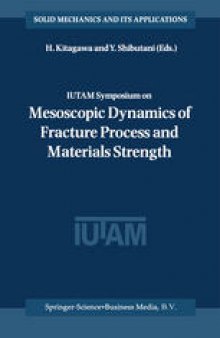 IUTAM Symposium on Mesoscopic Dynamics of Fracture Process and Materials Strength: Proceedings of the IUTAM Symposium held in Osaka, Japan, 6–11 July 2003