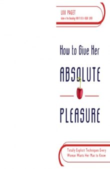 How to Give Her Absolute Pleasure: Totally Explicit Techniques Every Woman Wants Her Man to Know (Hardcover) 