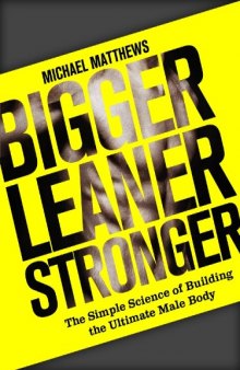 Bigger Leaner Stronger: The Simple Science of Building the Ultimate Male Body