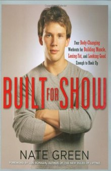 Built for Show: Four Body-Changing Workouts for Building Muscle, Losing Fat, andLooking Good Enough to Hook Up