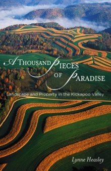 A Thousand Pieces of Paradise: Landscape and Property in the Kickapoo Valley