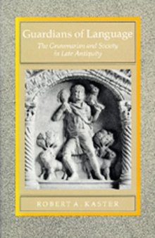 Guardians of Language: The Grammarian and Society in Late Antiquity (Transformation of the Classical Heritage, 11)  