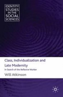 Class, Individualization and Late Modernity: In Search of the Reflexive Worker