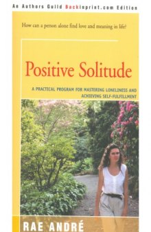 Positive Solitude : A Practical Program for Mastering Loneliness and Achieving Self-Fulfillment 