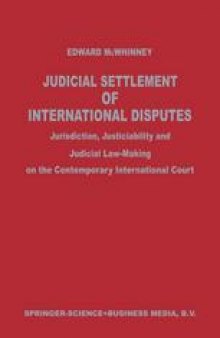 Judicial Settlement of International Disputes: Jurisdiction, Justiciability and Judicial Law-Making on the Contemporary International Court