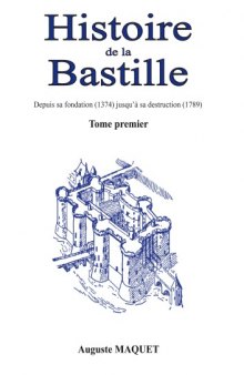 Histoire de La Bastille: Depuis sa fondation (1374) jusqu'à sa destruction (1789) - Tome 1