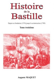 Histoire de La Bastille: Depuis sa fondation (1374) jusqu'à sa destruction (1789) - Tome 3