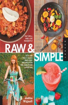 Raw and Simple: Eat Well and Live Radiantly with Truly Quick and Easy Recipes for the Raw Food Lifestyle