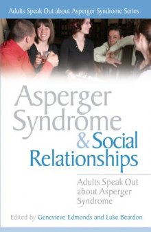 Asperger Syndrome And Social Relationships: Adults Speak Out About Asperger Syndrome (Adults Speak Out About Asperger Syndrome Series)