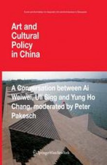 Art and Cultural Policy in China: A Conversation between Ai Weiwei, Uli Sigg and Yung Ho Chang, moderated by Peter Pakesch
