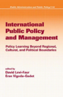International Public Policy and Management. Policy Learning Beyond Regional, Cultural, and Political Boundaries