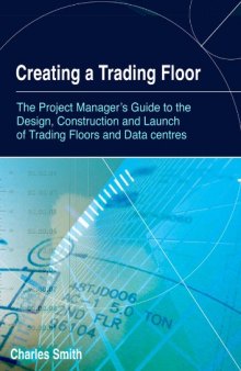 Creating a Trading Floor: The Project Manager's Guide to the Design, Construction and Launch of Trading Floors and Data Centers