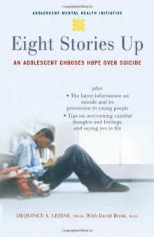 Eight Stories Up: An Adolescent Chooses Hope over Suicide (Adolescent Mental Health Initiative)
